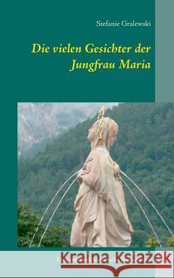 Die vielen Gesichter der Jungfrau Maria: Eine spirituell-historische Betrachtung Gralewski, Stefanie 9783735761682 Books on Demand