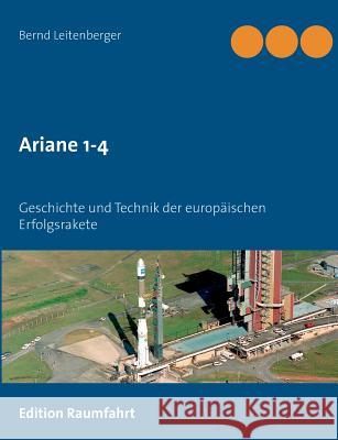 Ariane 1-4: Geschichte und Technik der europäischen Erfolgsrakete Leitenberger, Bernd 9783735761729