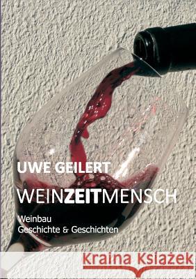 Wein Zeit Mensch: Weinbau Geschichte & Geschichten Geilert, Uwe 9783735761897 Books on Demand