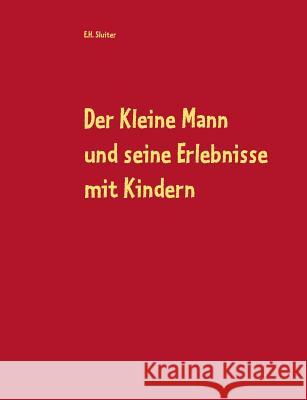 Der Kleine Mann und seine Erlebnisse mit Kindern: Ein vergnügliches und fantasieanregendes Lese- und Vorlesebuch Sluiter, E. H. 9783735761965