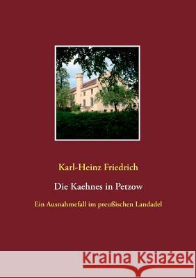 Die Kaehnes in Petzow: Ein Ausnahmefall des preußischen Landadels Karl-Heinz Friedrich 9783735762764 Books on Demand