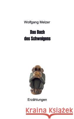 Das Buch des Schweigens: Erzählungen Melzer, Wolfgang 9783735762948 Books on Demand