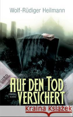 Auf den Tod versichert: Kriminalroman Heilmann, Wolf-Rüdiger 9783735763396 Books on Demand