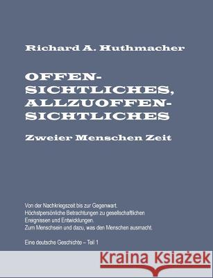 Offensichtliches, Allzuoffensichtliches. Zweier Menschen Zeit, Teil 1: Von der Nachkriegszeit bis zur Gegenwart. Eine deutsche Geschichte Richard a Huthmacher 9783735769794 Books on Demand