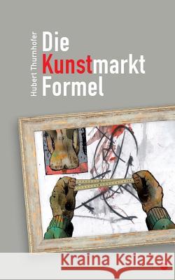 Die Kunstmarkt-Formel Hubert Thurnhofer 9783735770523