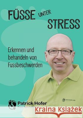 F?sse unter Stress: Erkennen und behandeln von Fussbeschwerden Patrick Hofer 9783735770738