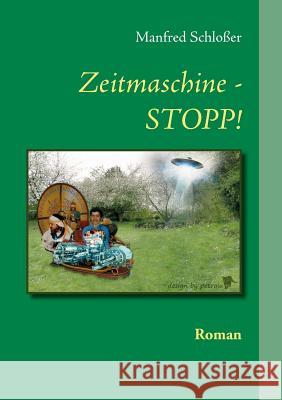 Zeitmaschine - STOPP!: Roman Manfred Schloßer 9783735773388 Books on Demand