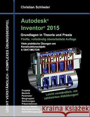 Autodesk Inventor 2015 - Grundlagen in Theorie und Praxis: Viele praktische Übungen am Konstruktionsobjekt 4-Takt-Motor Schlieder, Christian 9783735775740 Books on Demand