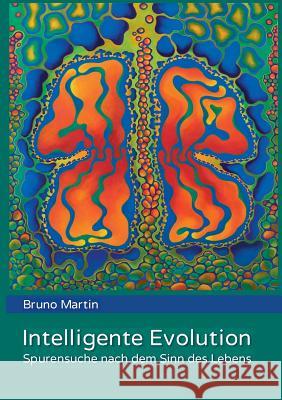 Intelligente Evolution: Spurensuche nach dem Sinn des Lebens Martin, Bruno 9783735775764 Books on Demand