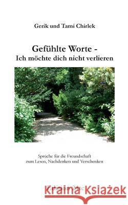 Gefühlte Worte - Ich möchte dich nicht verlieren: Sprüche für die Freundschaft zum Lesen, Nachdenken und Verschenken Chirlek, Gerik 9783735776075