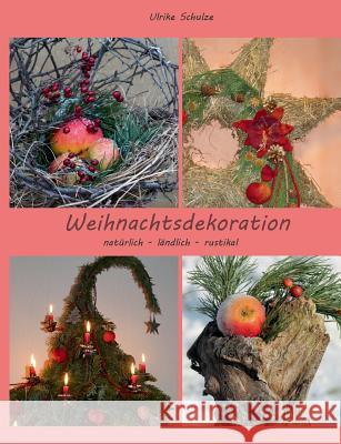 Weihnachtsdeko natürlich - ländlich - rustikal: Adventsfloristik mit Holz, Heu, Äpfeln und Wolle Schulze, Ulrike 9783735777485