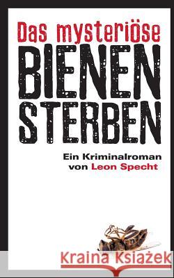 Das mysteriöse Bienensterben: Ein Kriminalroman von Leon Specht Leon Specht 9783735777591 Books on Demand