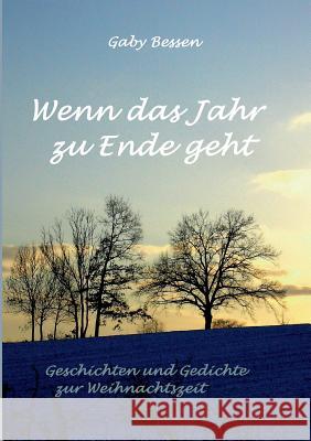 Wenn das Jahr zu Ende geht: Geschichten und Gedichte zur Weihnachtszeit Bessen, Gaby 9783735777621