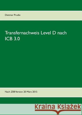 Transfernachweis Level D nach ICB 3.0: Nach Z08 Version 20 März 2015 Prudix, Dietmar 9783735778307