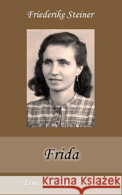 Frida: Eine Lebensgeschichte Steiner, Friederike 9783735778444 Books on Demand