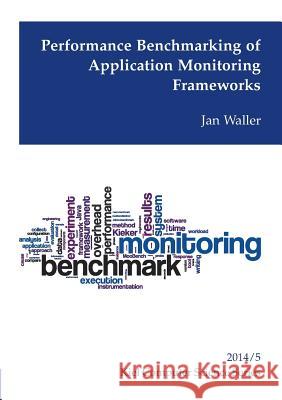 Performance Benchmarking of Application Monitoring Frameworks Jan Waller 9783735778536 Books on Demand