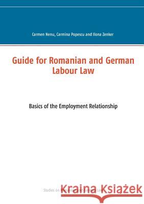 Guide for Romanian and German Labour Law: Basics of the Employment Relationship Carmen Nenu, Carmina Popescu, Ilona Zenker 9783735778574 Books on Demand