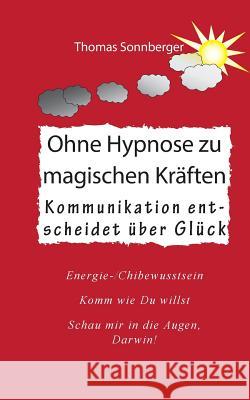 Ohne Hypnose zu magischen Kräften: Kommunikation entscheidet über Glück Sonnberger, Thomas 9783735778581 Books on Demand