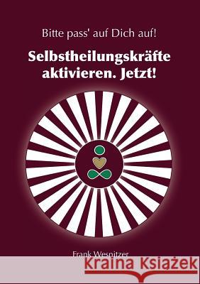 Selbstheilungskräfte aktivieren. Jetzt!: Bitte pass' auf Dich auf. Wesnitzer, Frank 9783735778598 Books on Demand