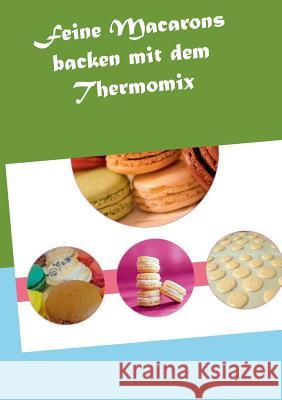 Feine Macarons backen mit dem Thermomix Vanessa Grabner 9783735779533 Books on Demand