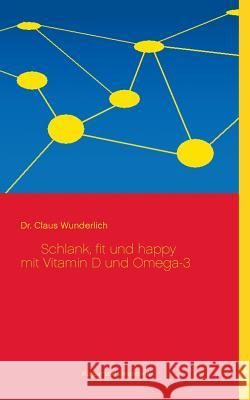 Schlank, fit und happy mit Vitamin D und Omega-3 Dr Claus Wunderlich 9783735779656