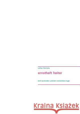 ernsthaft heiter: dem lachenden- und dem weinenden Auge Lothar Heinicke 9783735779786