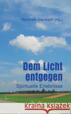 Dem Licht entgegen: Spirituelle Erlebnisse Staubach, Reinhard 9783735780300 Books on Demand