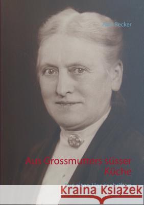 Aus Grossmutters süsser Küche: Aus alten Handschriften Becker, Axel 9783735780874