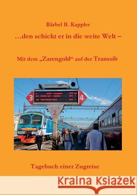 ...den schickt er in die weite Welt: Mit dem Zarengold auf der Transsib Kappler, Bärbel B. 9783735780904 Books on Demand