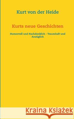 Kurts neue Geschichten: Humorvoll und nachdenklich - traumhaft und anzüglich Heide, Kurt Von Der 9783735781048