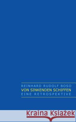 Von sinkenden Schiffen: Eine Retrospektive Boso, Reinhard Rudolf 9783735781611