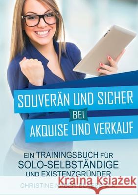 Souverän und sicher bei Akquise und Verkauf: Ein Trainingsbuch für Solo-Selbständige und Existenzgründer Naber-Blaess, Christine 9783735782267 Books on Demand