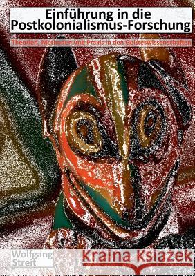 Einführung in die Postkolonialismus-Forschung: Theorien, Methoden und Praxis in den Geisteswissenschaften Streit, Wolfgang 9783735782847