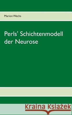 Perls' Schichtenmodell der Neurose Marion Wechs 9783735784285 Books on Demand