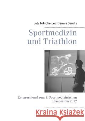 Sportmedizin und Triathlon: Kongressband zum 2. Sportmedizinischen Symposium 2012 Sandig, Dennis 9783735784421 Books on Demand