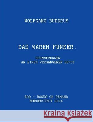 Das waren Funker: Erinnerungen an einen vergangenen Beruf Buddrus, Wolfgang 9783735784674