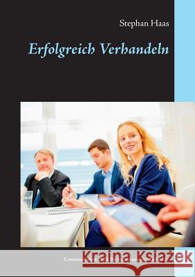 Erfolgreich Verhandeln: Communication Skills für Ingenieure und Techniker Haas, Stephan 9783735784889