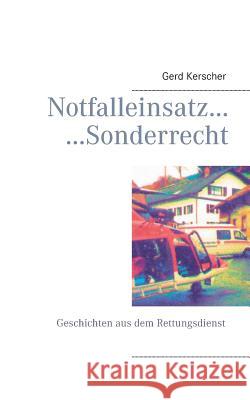 Notfalleinsatz... ...Sonderrecht: Geschichten aus dem Rettungsdienst Gerd Kerscher 9783735784926 Books on Demand