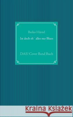 Ist doch eh' alles nur Blues: DAS! Cover Band Buch Berko Härtel 9783735785220