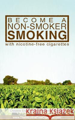 Become a non-smoker smoking: with nicotine-free cigarettes - www.TheNicotineFreeCigarette.com Engelbrecht, Christine 9783735785299