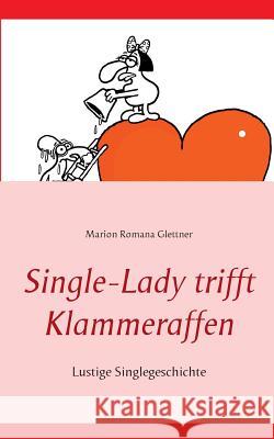 Single-Lady trifft Klammeraffen: Lustige Singlegeschichte Marion Romana Glettner 9783735785503