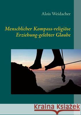 Menschlicher Kompass - religiöse Erziehung - gelebter Glaube Alois Weidacher 9783735785572 Books on Demand