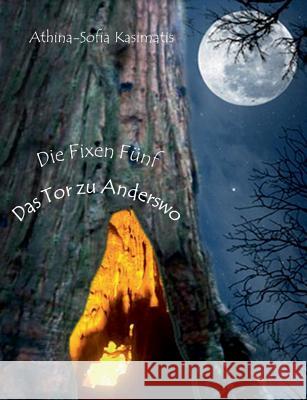 Die Fixen Fünf: Das Tor zu Anderswo Kasimatis, Athina-Sofia 9783735786050 Books on Demand