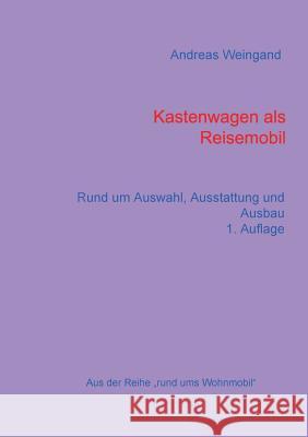 Kastenwagen als Reisemobil: Rund um Auswahl, Ausstattung und Ausbau Weingand, Andreas 9783735787101 Books on Demand