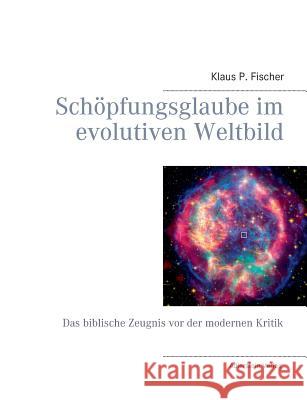 Schöpfungsglaube im evolutiven Weltbild: Das biblische Zeugnis vor der modernen Kritik Fischer, Klaus P. 9783735787248 Books on Demand