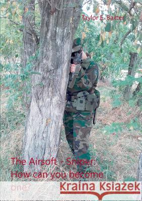 The Airsoft - Sniper: How can you become one? Taylor E Baxter 9783735787828 Books on Demand