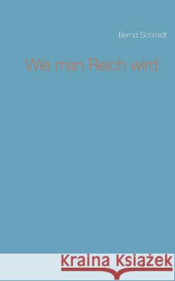 Wie man Reich wird Bernd Schmidt 9783735788016 Books on Demand