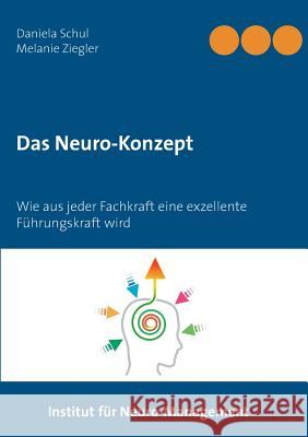 Das Neuro-Konzept: Wie aus jeder Fachkraft eine exzellente Führungskraft wird Schul, Daniela 9783735791276 Books on Demand