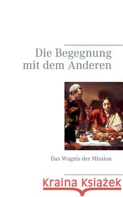 Die Begegnung mit dem Anderen: Das Wagnis der Mission Sträter, Hans-Jürgen 9783735791450 Books on Demand