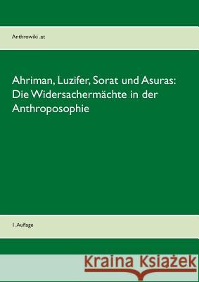 Ahriman, Luzifer, Sorat und Asuras: Die Widersachermächte in der Anthroposophie:1. Auflage Michael Heinen-Anders 9783735791672